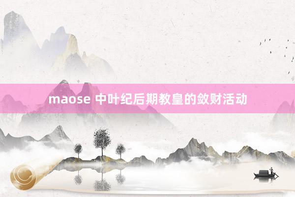 maose 中叶纪后期教皇的敛财活动