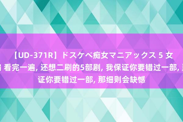 【UD-371R】ドスケベ痴女マニアックス 5 女教師＆女医編 看完一遍, 还想二刷的5部剧, 我保证你要错过一部, 那细则会缺憾