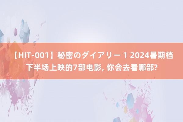 【HIT-001】秘密のダイアリー 1 2024暑期档下半场上映的7部电影, 你会去看哪部?