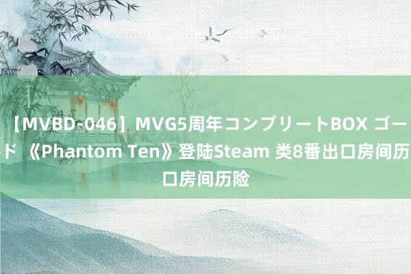 【MVBD-046】MVG5周年コンプリートBOX ゴールド 《Phantom Ten》登陆Steam 类8番出口房间历险